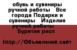 обувь и сувениры ручной работы - Все города Подарки и сувениры » Изделия ручной работы   . Бурятия респ.